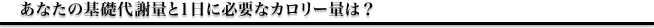 あなたの基礎代謝量と1日に必要なカロリー量は？